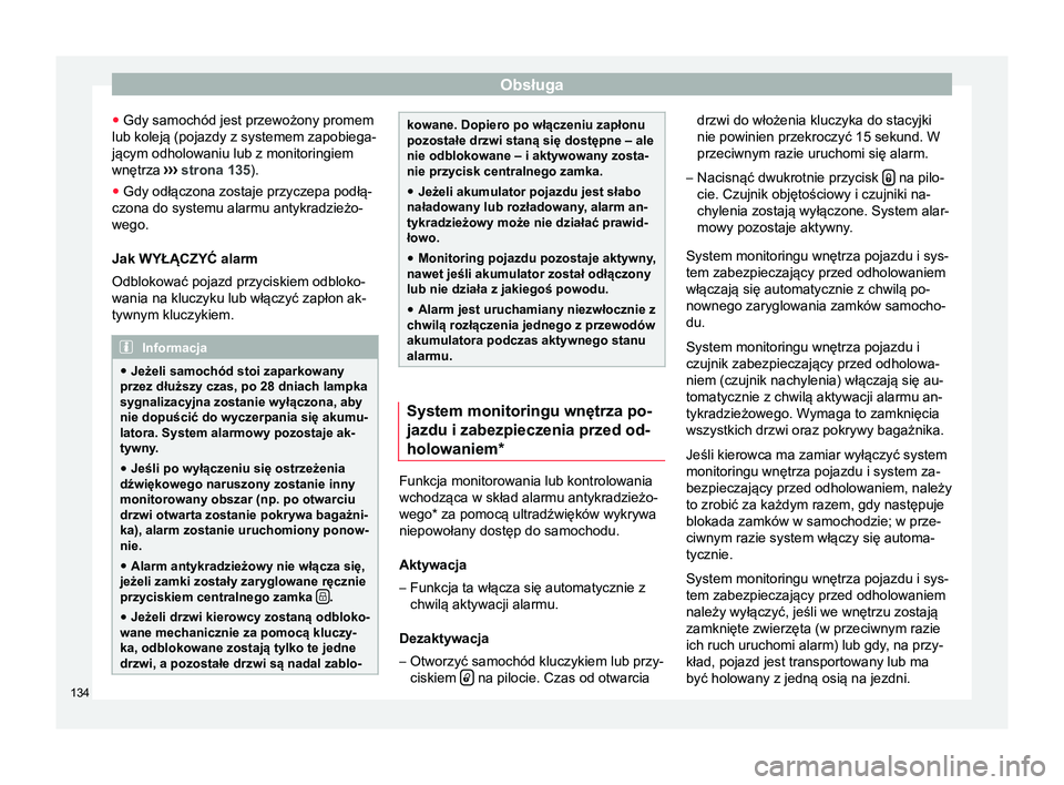 Seat Ateca 2017  Instrukcja Obsługi (in Polish) Obsługa
● Gdy samochód jest przewożony promem
lub koleją (pojazdy z systemem zapobiega-
jącym odholowaniu lub z monitoringiem
wnętrza  ››› strona 135 ).
● Gdy odłączona zostaje przyc