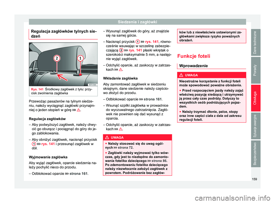 Seat Ateca 2017  Instrukcja Obsługi (in Polish) Siedzenia i zagłówki
Regulacja zagłówków tylnych sie-
dzeń Rys. 141
Środkowy zagłówek z tyłu: przy-
cisk zwolnienia zagłówka Przewożąc pasażerów na tylnym siedze-
niu, należy wyciągn