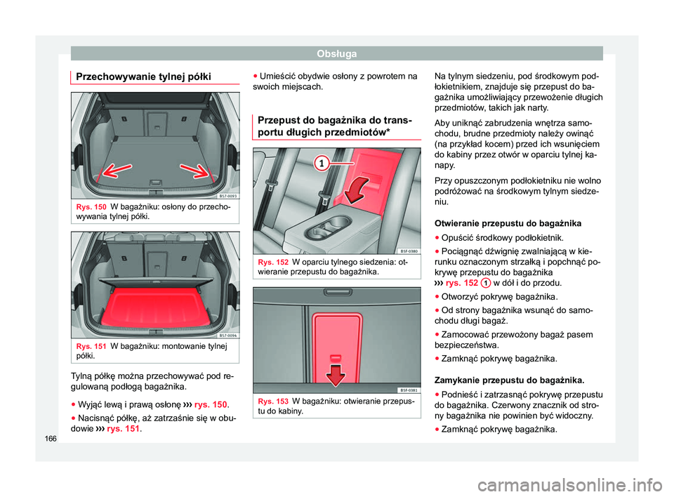Seat Ateca 2017  Instrukcja Obsługi (in Polish) Obsługa
Przechowywanie tylnej półki Rys. 150
W bagażniku: osłony do przecho-
wywania tylnej półki. Rys. 151
W bagażniku: montowanie tylnej
półki. Tylną półkę można przechowywać pod re-