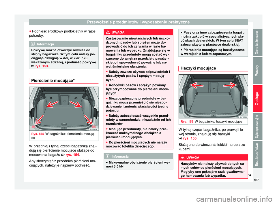 Seat Ateca 2017  Instrukcja Obsługi (in Polish) Przewożenie przedmiotów i wyposażenie praktyczne
● Podnieść środkowy podłokietnik w razie
potrzeby. Informacja
Pokrywę można otworzyć również od
strony bagażnika. W tym celu należy po-
