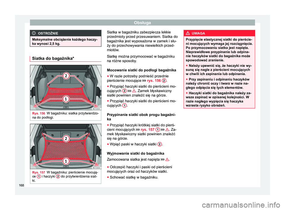 Seat Ateca 2017  Instrukcja Obsługi (in Polish) Obsługa
OSTROŻNIE
Maksymalne obciążenie każdego haczy-
ka wynosi 2,5 kg. Siatka do bagażnika*
Rys. 156
W bagażniku: siatka przytwierdzo-
na do podłogi. Rys. 157
W bagażniku: pierścienie mocu