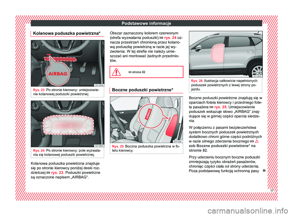 Seat Ateca 2017 Instrukcja Obsługi (in Polish) Podstawowe informacje
Kolanowa poduszka powietrzna* Rys. 23
Po stronie kierowcy: umiejscowie-
nie kolanowej poduszki powietrznej Rys. 24
Po stronie kierowcy: pole wyzwala-
nia się kolanowej poduszki Seat Ateca 2017 Instrukcja Obsługi (in Polish) Podstawowe informacje
Kolanowa poduszka powietrzna* Rys. 23
Po stronie kierowcy: umiejscowie-
nie kolanowej poduszki powietrznej Rys. 24
Po stronie kierowcy: pole wyzwala-
nia się kolanowej poduszki