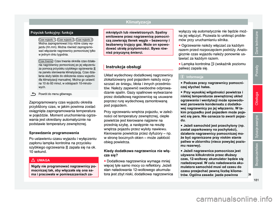 Seat Ateca 2017  Instrukcja Obsługi (in Polish) KlimatyzacjaPrzycisk funkcyjny: funkcja
 Czas wyjazdu 1, 
Czas wyjazdu 2, Czas wyjazdu 3:
Można zaprogramować trzy różne czasy wy-
jazdu (hh.mm). Można również zaprogramo-
wać włączanie nagr