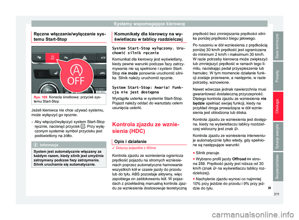 Seat Ateca 2017 Instrukcja Obsługi (in Polish) Systemy wspomagające kierowcę
Ręczne włączanie/wyłączanie sys-
temu Start-Stop Rys. 169
Konsola środkowa: przycisk sys-
temu Start-Stop Jeżeli kierowca nie chce używać systemu,
może wyłą Seat Ateca 2017 Instrukcja Obsługi (in Polish) Systemy wspomagające kierowcę
Ręczne włączanie/wyłączanie sys-
temu Start-Stop Rys. 169
Konsola środkowa: przycisk sys-
temu Start-Stop Jeżeli kierowca nie chce używać systemu,
może wyłą