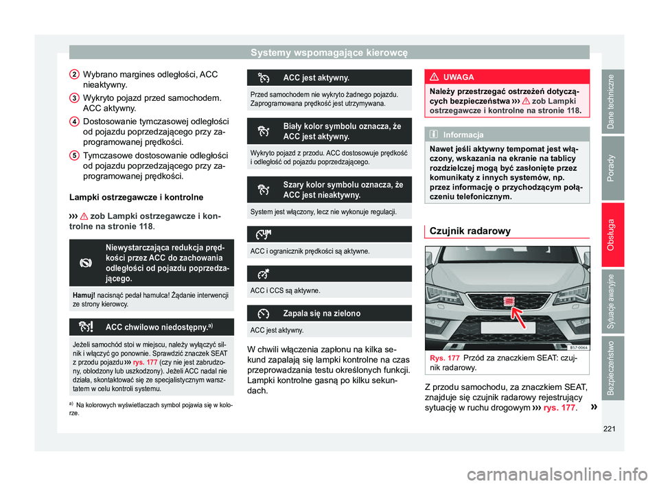 Seat Ateca 2017  Instrukcja Obsługi (in Polish) Systemy wspomagające kierowcę
Wybrano margines odległości, ACC
nieaktywny.
Wykryto pojazd przed samochodem.
ACC aktywny .
Dostosowanie tymczasowej odległości
od pojazdu poprzedzającego przy za-