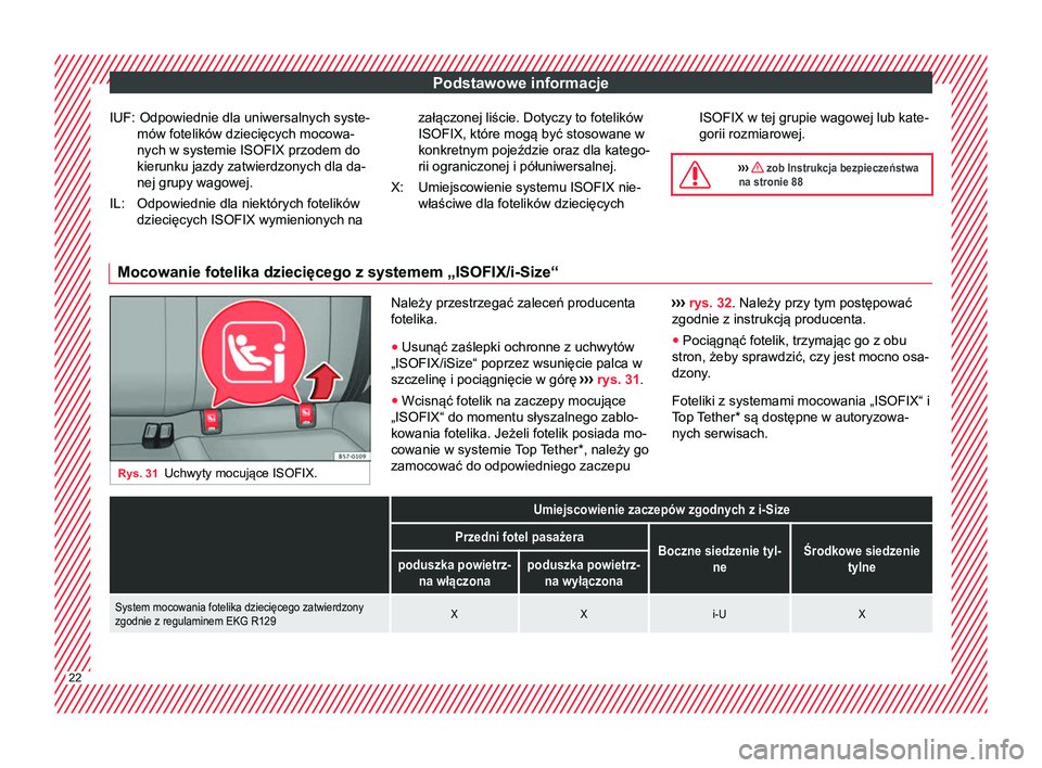 Seat Ateca 2017 Instrukcja Obsługi (in Polish) Podstawowe informacje
Odpowiednie dla uniwersalnych syste-
mów fotelików dziecięcych mocowa-
nych w systemie ISOFIX przodem do
kierunku jazdy zatwierdzonych dla da-
nej grupy wagowej.
Odpowiednie d Seat Ateca 2017 Instrukcja Obsługi (in Polish) Podstawowe informacje
Odpowiednie dla uniwersalnych syste-
mów fotelików dziecięcych mocowa-
nych w systemie ISOFIX przodem do
kierunku jazdy zatwierdzonych dla da-
nej grupy wagowej.
Odpowiednie d