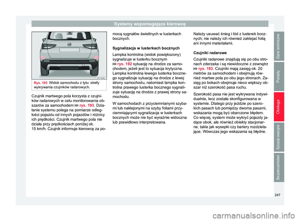 Seat Ateca 2017  Instrukcja Obsługi (in Polish) Systemy wspomagające kierowcę
Rys. 193
Widok samochodu z tyłu: strefy
wykrywania czujników radarowych. Czujnik martwego pola korzysta z czujni-
ków radarowych w celu monitorowania ob-
szarów za 