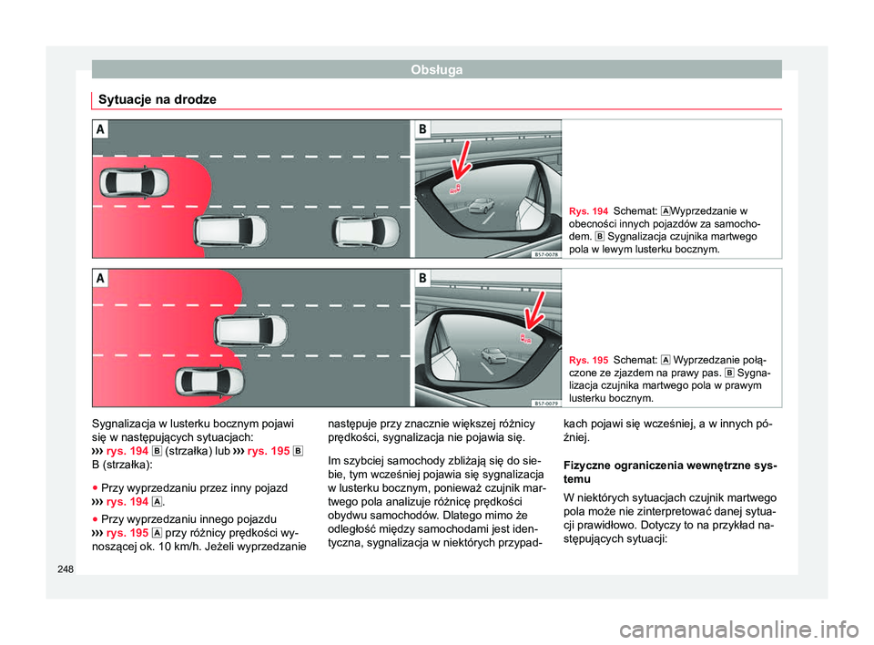 Seat Ateca 2017  Instrukcja Obsługi (in Polish) Obsługa
Sytuacje na drodze Rys. 194
Schemat: Wyprzedzanie w
obecności innych pojazdów za samocho-
dem.   Sygnalizacja czujnika martwego
pola w lewym lusterku bocznym. Rys. 195
Schemat:  Wy