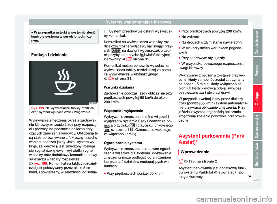 Seat Ateca 2017 Instrukcja Obsługi (in Polish) Systemy wspomagające kierowcę
●
W przypadku usterki w systemie zlecić
kontrolę systemu w serwisie technicz-
nym. Funkcja i działanie
Rys. 199
Na wyświetlaczu tablicy rozdziel-
czej: symbol wyk Seat Ateca 2017 Instrukcja Obsługi (in Polish) Systemy wspomagające kierowcę
●
W przypadku usterki w systemie zlecić
kontrolę systemu w serwisie technicz-
nym. Funkcja i działanie
Rys. 199
Na wyświetlaczu tablicy rozdziel-
czej: symbol wyk