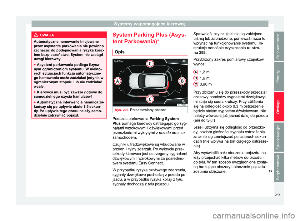 Seat Ateca 2017 Instrukcja Obsługi (in Polish) Systemy wspomagające kierowcę
UWAGA
Automatyczne hamowanie inicjowane
przez asystenta parkowania nie powinno
zachęcać do podejmowania ryzyka kosz-
tem bezpieczeństwa. System nie zastąpi
uwagi ki Seat Ateca 2017 Instrukcja Obsługi (in Polish) Systemy wspomagające kierowcę
UWAGA
Automatyczne hamowanie inicjowane
przez asystenta parkowania nie powinno
zachęcać do podejmowania ryzyka kosz-
tem bezpieczeństwa. System nie zastąpi
uwagi ki