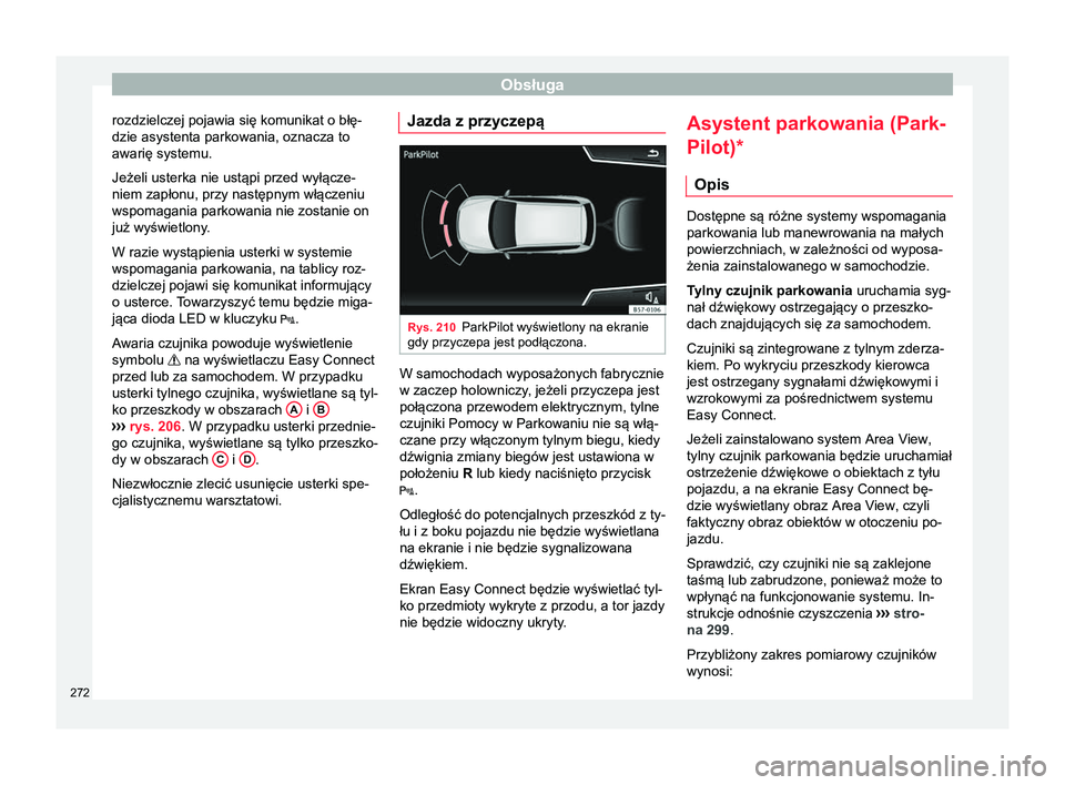 Seat Ateca 2017 Instrukcja Obsługi (in Polish) Obsługa
rozdzielczej pojawia się komunikat o błę-
dzie asystenta parkowania, oznacza to
awarię systemu.
Jeżeli usterka nie ustąpi przed wyłącze-
niem zapłonu, przy następnym włączeniu
wsp Seat Ateca 2017 Instrukcja Obsługi (in Polish) Obsługa
rozdzielczej pojawia się komunikat o błę-
dzie asystenta parkowania, oznacza to
awarię systemu.
Jeżeli usterka nie ustąpi przed wyłącze-
niem zapłonu, przy następnym włączeniu
wsp