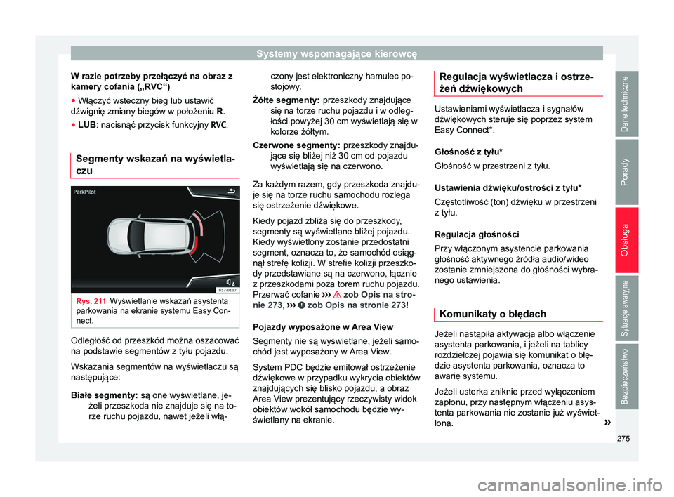 Seat Ateca 2017 Instrukcja Obsługi (in Polish) Systemy wspomagające kierowcę
W razie potrzeby przełączyć na obraz z
kamery cofania („RVC“)
● Włączyć wsteczny bieg lub ustawić
dźwignię zmiany biegów w położeniu R.
● LUB
: nac Seat Ateca 2017 Instrukcja Obsługi (in Polish) Systemy wspomagające kierowcę
W razie potrzeby przełączyć na obraz z
kamery cofania („RVC“)
● Włączyć wsteczny bieg lub ustawić
dźwignię zmiany biegów w położeniu R.
● LUB
: nac