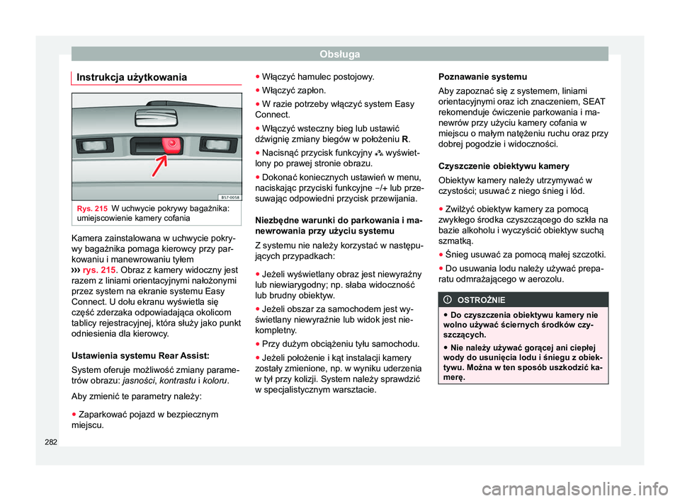 Seat Ateca 2017 Instrukcja Obsługi (in Polish) Obsługa
Instrukcja użytkowania Rys. 215
W uchwycie pokrywy bagażnika:
umiejscowienie kamery cofania Kamera zainstalowana w uchwycie pokry-
wy bagażnika pomaga kierowcy przy par-
kowaniu i manewrow Seat Ateca 2017 Instrukcja Obsługi (in Polish) Obsługa
Instrukcja użytkowania Rys. 215
W uchwycie pokrywy bagażnika:
umiejscowienie kamery cofania Kamera zainstalowana w uchwycie pokry-
wy bagażnika pomaga kierowcy przy par-
kowaniu i manewrow