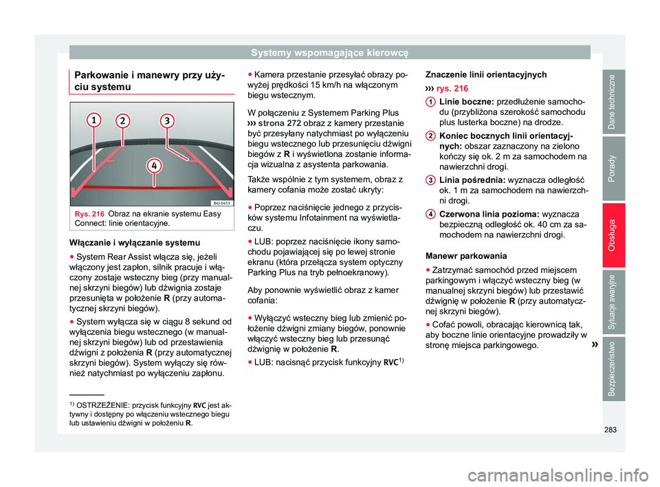Seat Ateca 2017 Instrukcja Obsługi (in Polish) Systemy wspomagające kierowcę
Parkowanie i manewry przy uży-
ciu systemu Rys. 216
Obraz na ekranie systemu Easy
Connect: linie orientacyjne. Włączanie i wyłączanie systemu
● System Rear Assis Seat Ateca 2017 Instrukcja Obsługi (in Polish) Systemy wspomagające kierowcę
Parkowanie i manewry przy uży-
ciu systemu Rys. 216
Obraz na ekranie systemu Easy
Connect: linie orientacyjne. Włączanie i wyłączanie systemu
● System Rear Assis