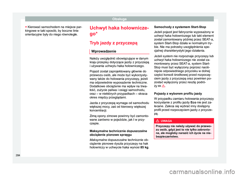 Seat Ateca 2017 Instrukcja Obsługi (in Polish) Obsługa
● Kierować samochodem na miejsce par-
kingowe w taki sposób, by boczne linie
orientacyjne były do niego równoległe. Uchwyt haka holownicze-
go*
T ryb jazdy z przyczepą
Wprowadzenie Na Seat Ateca 2017 Instrukcja Obsługi (in Polish) Obsługa
● Kierować samochodem na miejsce par-
kingowe w taki sposób, by boczne linie
orientacyjne były do niego równoległe. Uchwyt haka holownicze-
go*
T ryb jazdy z przyczepą
Wprowadzenie Na