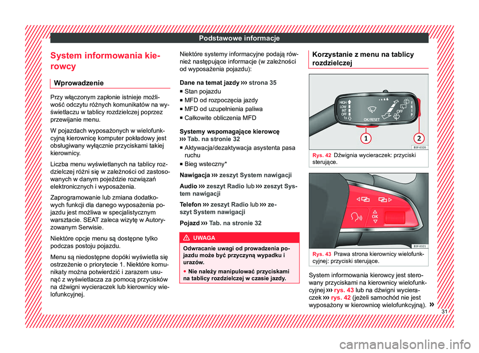 Seat Ateca 2017 Instrukcja Obsługi (in Polish) Podstawowe informacje
System informowania kie-
rowcy Wprowadzenie Przy włączonym zapłonie istnieje możli-
wość odczytu różnych komunikatów na wy-
świetlaczu w tablicy rozdzielczej poprzez
pr Seat Ateca 2017 Instrukcja Obsługi (in Polish) Podstawowe informacje
System informowania kie-
rowcy Wprowadzenie Przy włączonym zapłonie istnieje możli-
wość odczytu różnych komunikatów na wy-
świetlaczu w tablicy rozdzielczej poprzez
pr