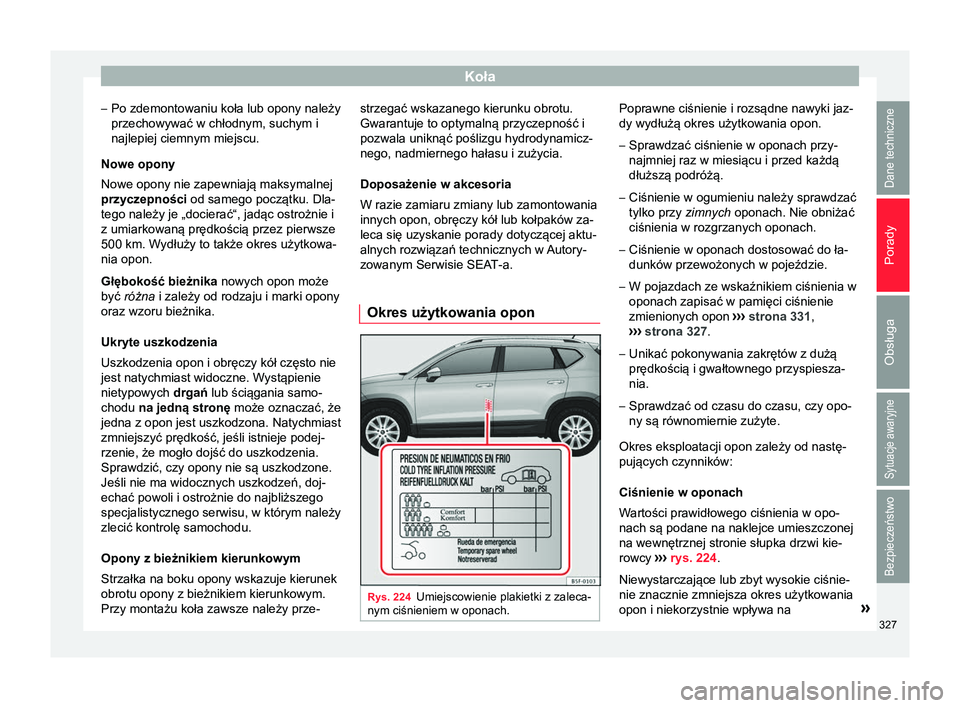 Seat Ateca 2017 Instrukcja Obsługi (in Polish) Koła
– Po zdemontowaniu koła lub opony należy
przechowywać w chłodnym, suchym i
najlepiej ciemnym miejscu.
Nowe opony
Nowe opony nie zapewniają maksymalnej
przyczepności od samego początku. Seat Ateca 2017 Instrukcja Obsługi (in Polish) Koła
– Po zdemontowaniu koła lub opony należy
przechowywać w chłodnym, suchym i
najlepiej ciemnym miejscu.
Nowe opony
Nowe opony nie zapewniają maksymalnej
przyczepności od samego początku.