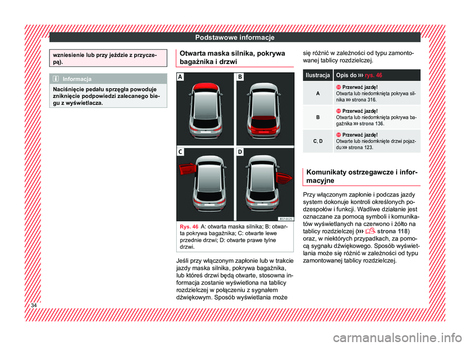 Seat Ateca 2017 Instrukcja Obsługi (in Polish) Podstawowe informacje
wzniesienie lub przy jeździe z przycze-
pą).
Informacja
Naciśnięcie pedału sprzęgła powoduje
zniknięcie podpowiedzi zalecanego bie-
gu z wyświetlacza. Otwarta maska siln Seat Ateca 2017 Instrukcja Obsługi (in Polish) Podstawowe informacje
wzniesienie lub przy jeździe z przycze-
pą).
Informacja
Naciśnięcie pedału sprzęgła powoduje
zniknięcie podpowiedzi zalecanego bie-
gu z wyświetlacza. Otwarta maska siln