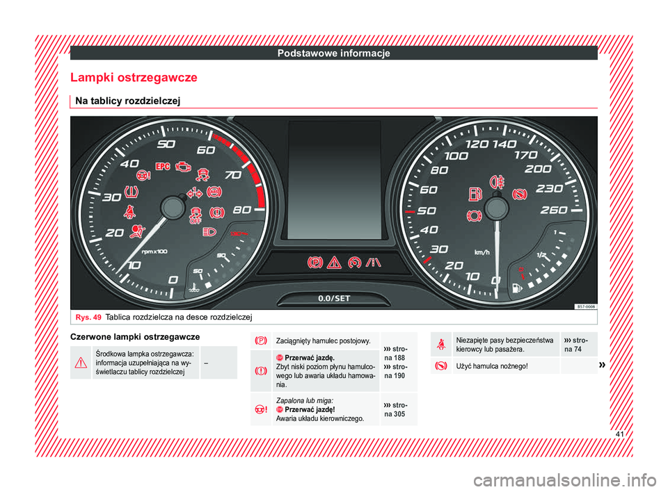 Seat Ateca 2017 Instrukcja Obsługi (in Polish) Podstawowe informacje
Lampki ostrzegawcze Na tablicy rozdzielczej Rys. 49
Tablica rozdzielcza na desce rozdzielczej Czerwone lampki ostrzegawcze
Środkowa lampka ostrzegawcza:
informacja uzupełnia Seat Ateca 2017 Instrukcja Obsługi (in Polish) Podstawowe informacje
Lampki ostrzegawcze Na tablicy rozdzielczej Rys. 49
Tablica rozdzielcza na desce rozdzielczej Czerwone lampki ostrzegawcze
Środkowa lampka ostrzegawcza:
informacja uzupełnia