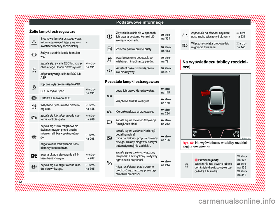 Seat Ateca 2017 Instrukcja Obsługi (in Polish) Podstawowe informacje
Żółte lampki ostrzegawcze Środkowa lampka ostrzegawcza:
informacja uzupełniająca na wy-
świetlaczu tablicy rozdzielczej–
Zużyte przednie klocki hamulco-
we.
› Seat Ateca 2017 Instrukcja Obsługi (in Polish) Podstawowe informacje
Żółte lampki ostrzegawcze Środkowa lampka ostrzegawcza:
informacja uzupełniająca na wy-
świetlaczu tablicy rozdzielczej–
Zużyte przednie klocki hamulco-
we.
›