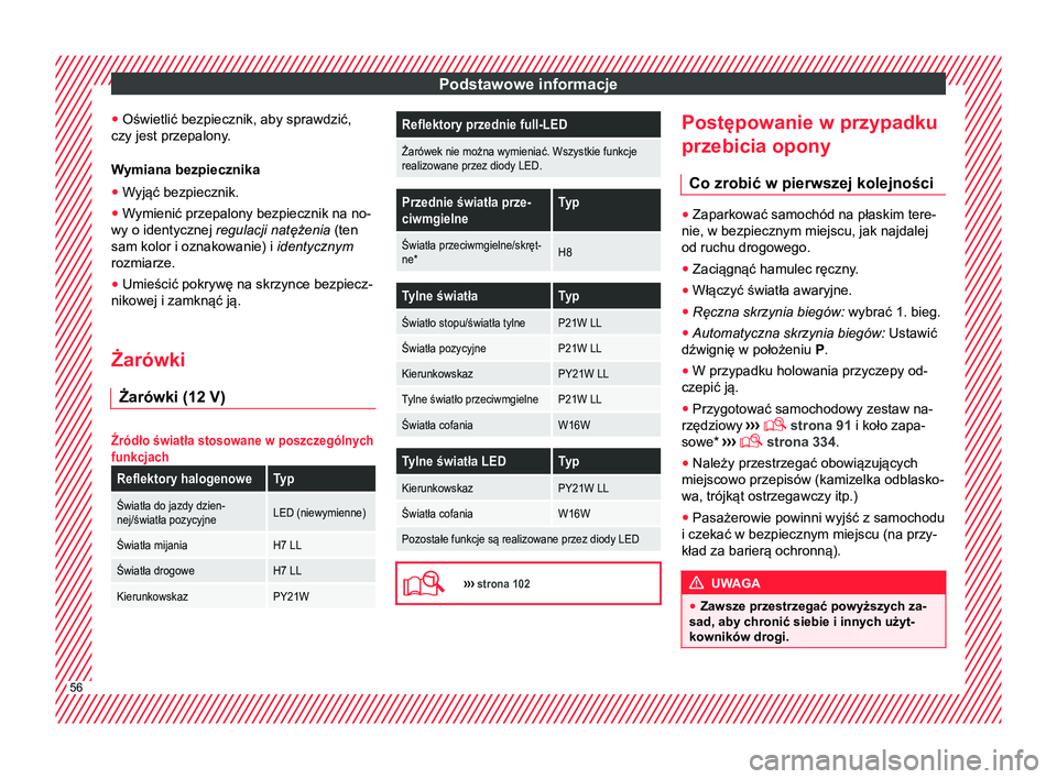 Seat Ateca 2017  Instrukcja Obsługi (in Polish) Podstawowe informacje
● Oświetlić bezpiecznik, aby sprawdzić,
czy jest przepalony.
Wymiana bezpiecznika ● W yjąć bezpiecznik.
● W
ymienić przepalony bezpiecznik na no-
wy o identycznej  re