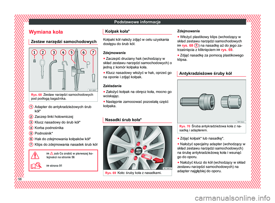 Seat Ateca 2017  Instrukcja Obsługi (in Polish) Podstawowe informacje
Wymiana koła Zestaw narzędzi samochodowych Rys. 68
Zestaw narzędzi samochodowych
pod podłogą bagażnika. Adapter do antykradzieżowych śrub
kół*
Zaczep linki holowniczej
