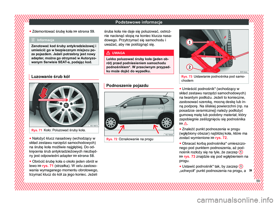 Seat Ateca 2017  Instrukcja Obsługi (in Polish) Podstawowe informacje
● Zdemontować śrubę koła  ››› strona 59
.Informacja
Zanotować kod śruby antykradzieżowej i
umieścić go w bezpiecznym miejscu po-
za pojazdem. Jeżeli potrzebny j