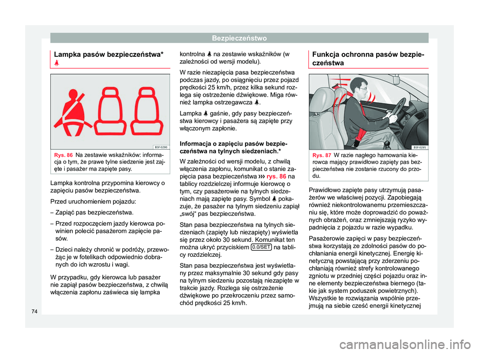 Seat Ateca 2017  Instrukcja Obsługi (in Polish) Bezpieczeństwo
Lampka pasów bezpieczeństwa*
 Rys. 86
Na zestawie wskaźników: informa-
cja o tym, że prawe tylne siedzenie jest zaj-
ęte i pasażer ma zapięte pasy. Lampka kontrolna przypomi