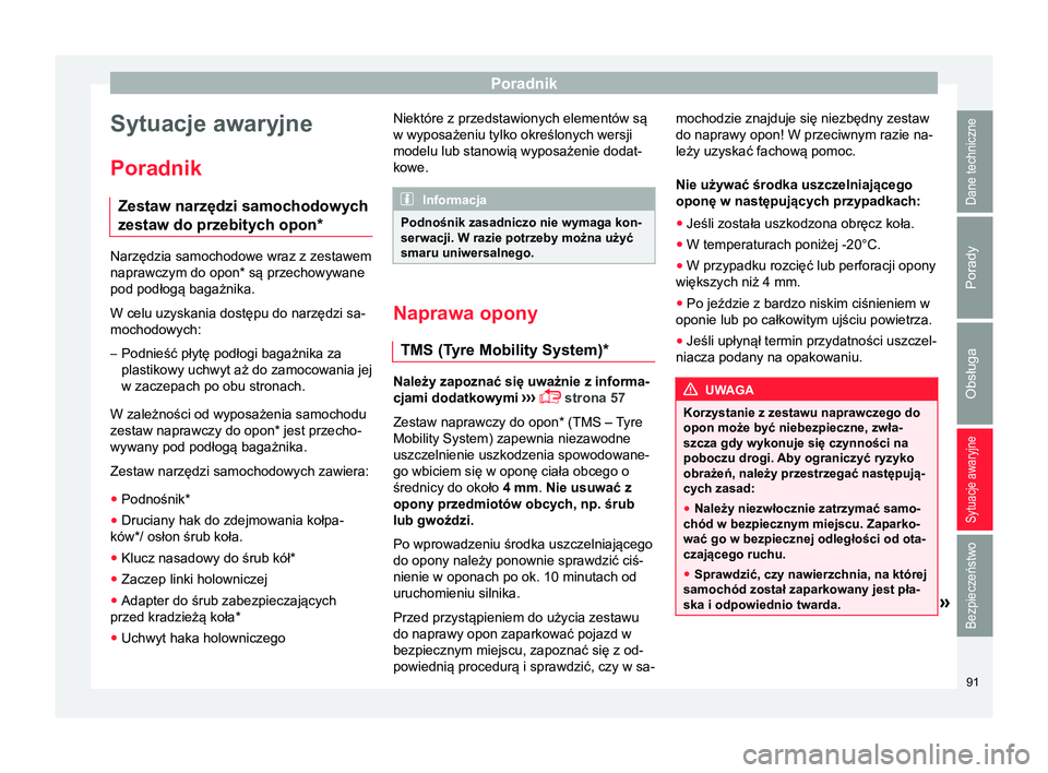 Seat Ateca 2017  Instrukcja Obsługi (in Polish) Poradnik
Sytuacje awaryjne
Poradnik Zestaw narzędzi samochodowych
zestaw do przebitych opon *Narzędzia samochodowe wraz z zestawem
naprawczym do opon* są przechowywane
pod podłogą bagażnika.
W c