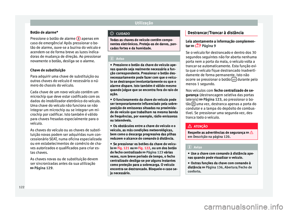 Seat Ateca 2017 Manual do proprietário (in Portuguese) Utilização
Botão de alarme*
Pr e
ssione o botão de alarme 2 apenas em
c a
so de emergência! Após pressionar o bo-
tão de alarme, ouve-se a buzina do veículo e
acendem-se de forma breve as l Seat Ateca 2017 Manual do proprietário (in Portuguese) Utilização
Botão de alarme*
Pr e
ssione o botão de alarme 2 apenas em
c a
so de emergência! Após pressionar o bo-
tão de alarme, ouve-se a buzina do veículo e
acendem-se de forma breve as l