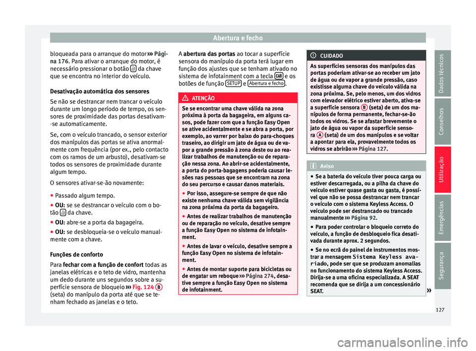 Seat Ateca 2017 Manual do proprietário (in Portuguese) Abertura e fecho
bloqueada para o arranque do motor ››
› Pági-
na 176. Para ativar o arranque do motor, é
necessário pressionar o botão da chave
que se enc ontr
a no interior do veí Seat Ateca 2017 Manual do proprietário (in Portuguese) Abertura e fecho
bloqueada para o arranque do motor ››
› Pági-
na 176. Para ativar o arranque do motor, é
necessário pressionar o botão da chave
que se enc ontr
a no interior do veí