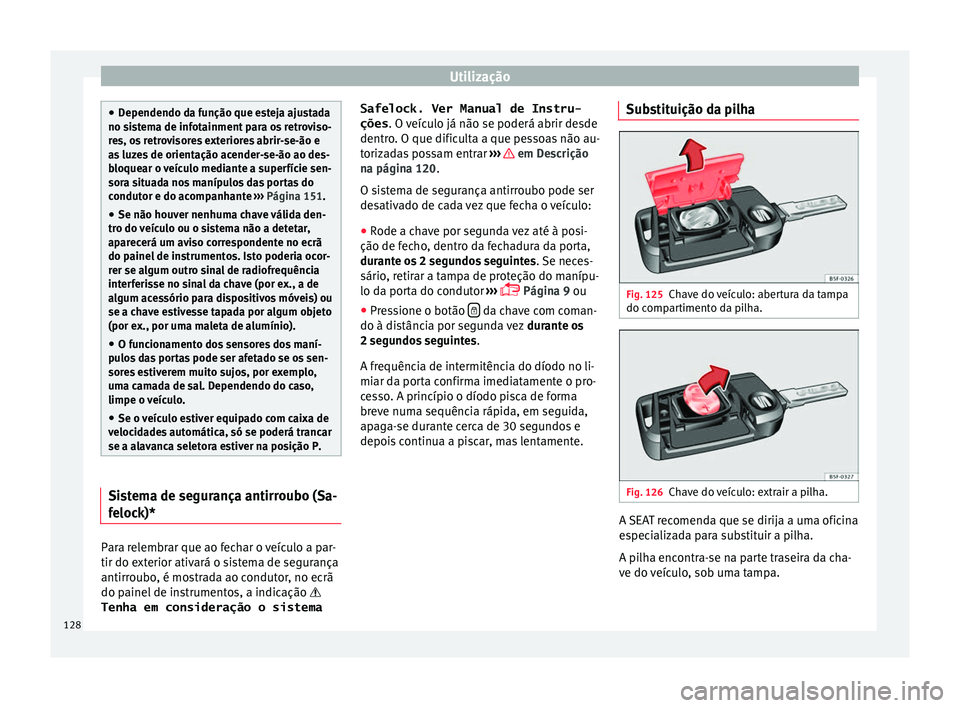 Seat Ateca 2017 Manual do proprietário (in Portuguese) Utilização
●
Dependendo d
a função que esteja ajustada
no sistema de infotainment para os retroviso-
res, os retrovisores exteriores abrir-se-ão e
as luzes de orientação acender-se-ão ao des Seat Ateca 2017 Manual do proprietário (in Portuguese) Utilização
●
Dependendo d
a função que esteja ajustada
no sistema de infotainment para os retroviso-
res, os retrovisores exteriores abrir-se-ão e
as luzes de orientação acender-se-ão ao des