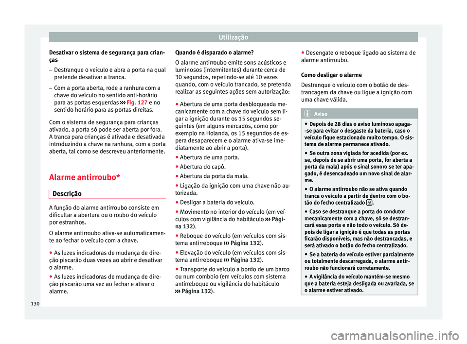 Seat Ateca 2017 Manual do proprietário (in Portuguese) Utilização
Desativar o sistema de segurança para crian-
ça s
– D
estranque o veículo e abra a porta na qual
pret
ende desativar a tranca.
– Com a porta aberta, rode a ranhura com a
ch
ave d Seat Ateca 2017 Manual do proprietário (in Portuguese) Utilização
Desativar o sistema de segurança para crian-
ça s
– D
estranque o veículo e abra a porta na qual
pret
ende desativar a tranca.
– Com a porta aberta, rode a ranhura com a
ch
ave d
