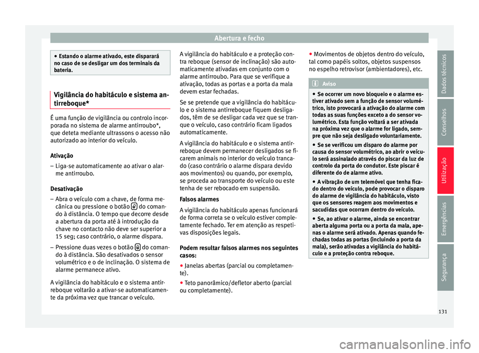 Seat Ateca 2017 Manual do proprietário (in Portuguese) Abertura e fecho
●
Es
tando o alarme ativado, este disparará
no caso de se desligar um dos terminais da
bateria. Vigilância do habitáculo e sistema an-
tirr
e
boque* É uma função de vigilânc Seat Ateca 2017 Manual do proprietário (in Portuguese) Abertura e fecho
●
Es
tando o alarme ativado, este disparará
no caso de se desligar um dos terminais da
bateria. Vigilância do habitáculo e sistema an-
tirr
e
boque* É uma função de vigilânc