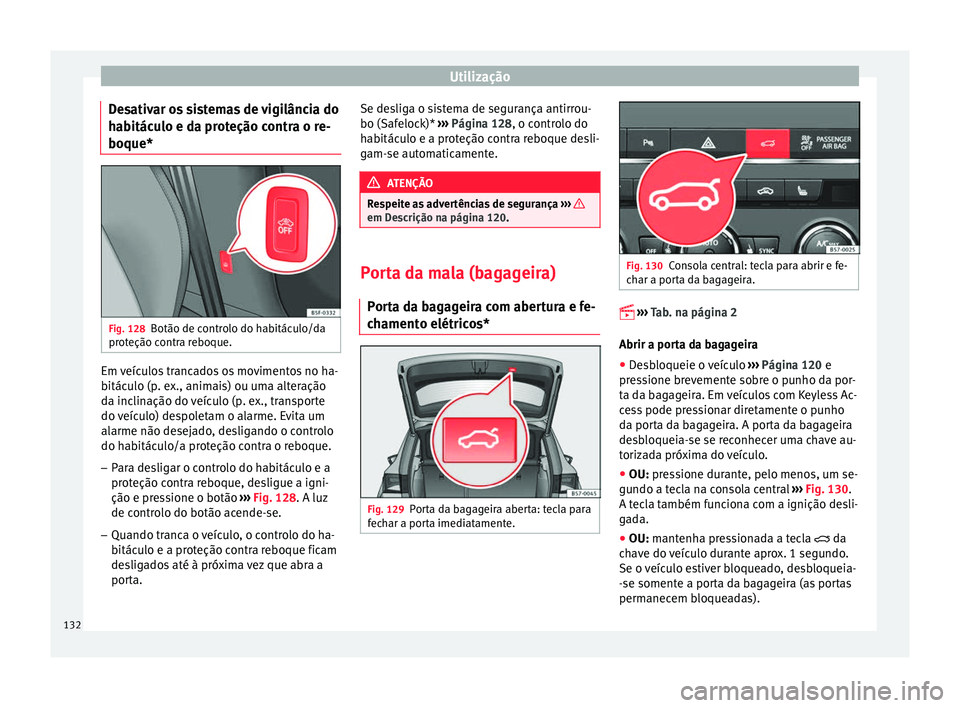 Seat Ateca 2017 Manual do proprietário (in Portuguese) Utilização
Desativar os sistemas de vigilância do
h ab
itáculo e da proteção contra o re-
boque* Fig. 128
Botão de controlo do habitáculo/da
pr ot
eção contra reboque. Em veículos trancado Seat Ateca 2017 Manual do proprietário (in Portuguese) Utilização
Desativar os sistemas de vigilância do
h ab
itáculo e da proteção contra o re-
boque* Fig. 128
Botão de controlo do habitáculo/da
pr ot
eção contra reboque. Em veículos trancado