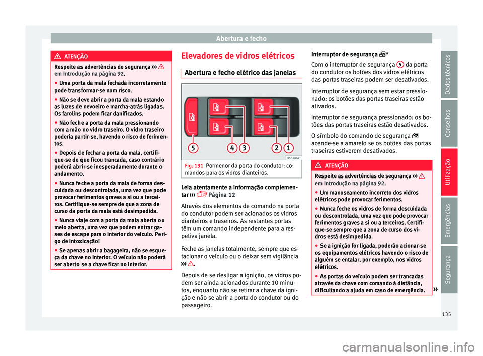Seat Ateca 2017 Manual do proprietário (in Portuguese) Abertura e fecho
ATENÇÃO
Respeite as advertências de segurança ›› › em Introdução na página 92.
●
Uma porta da mala fechada incorretamente
pode tr an
sformar-se num risco.
● Não se Seat Ateca 2017 Manual do proprietário (in Portuguese) Abertura e fecho
ATENÇÃO
Respeite as advertências de segurança ›› › em Introdução na página 92.
●
Uma porta da mala fechada incorretamente
pode tr an
sformar-se num risco.
● Não se
