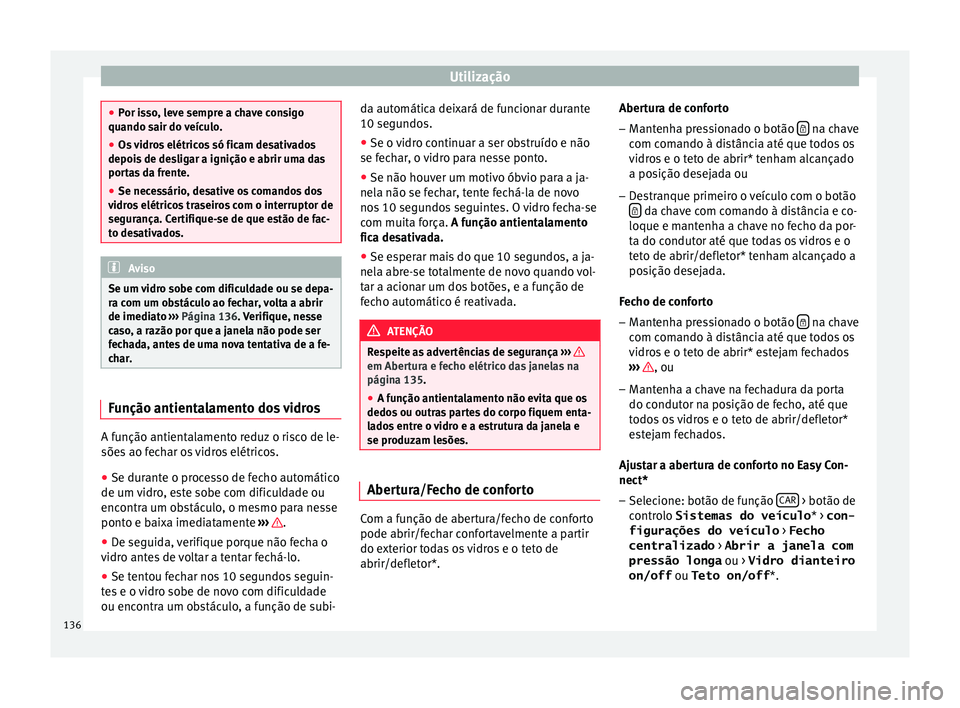 Seat Ateca 2017 Manual do proprietário (in Portuguese) Utilização
●
Por i
sso, leve sempre a chave consigo
quando sair do veículo.
● Os vidros elétricos só ficam desativados
depois
de desligar a ignição e abrir uma das
portas da frente.
● S Seat Ateca 2017 Manual do proprietário (in Portuguese) Utilização
●
Por i
sso, leve sempre a chave consigo
quando sair do veículo.
● Os vidros elétricos só ficam desativados
depois
de desligar a ignição e abrir uma das
portas da frente.
● S