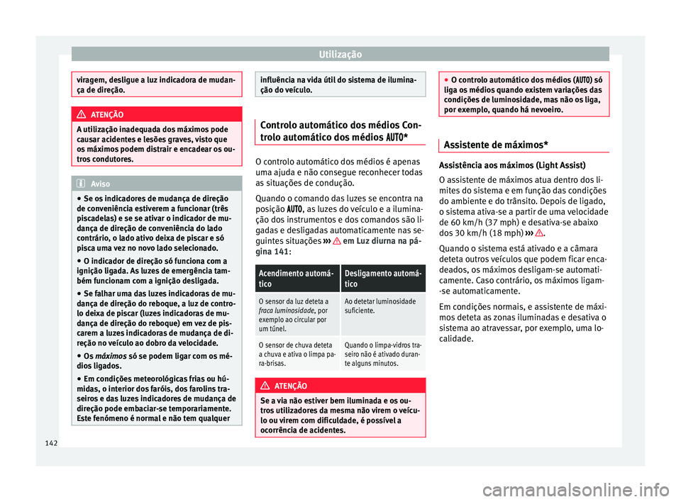 Seat Ateca 2017 Manual do proprietário (in Portuguese) Utilização
viragem, desligue a luz indicadora de mudan-
ça de dir
eção
. ATENÇÃO
A utilização inadequada dos máximos pode
c au
sar acidentes e lesões graves, visto que
os máximos podem di Seat Ateca 2017 Manual do proprietário (in Portuguese) Utilização
viragem, desligue a luz indicadora de mudan-
ça de dir
eção
. ATENÇÃO
A utilização inadequada dos máximos pode
c au
sar acidentes e lesões graves, visto que
os máximos podem di