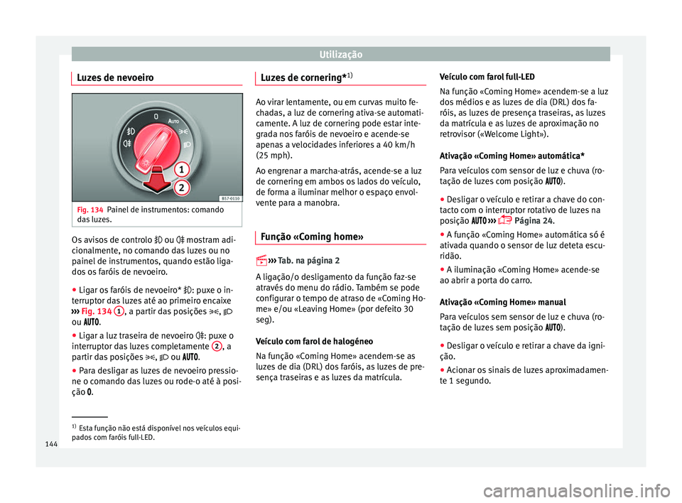 Seat Ateca 2017 Manual do proprietário (in Portuguese) Utilização
Luzes de nevoeiro Fig. 134
Painel de instrumentos: comando
d a
s luzes. Os avisos de controlo
ou mos
tram adi-
cionalmente, no comando das luzes ou no
painel de instrumentos, qu Seat Ateca 2017 Manual do proprietário (in Portuguese) Utilização
Luzes de nevoeiro Fig. 134
Painel de instrumentos: comando
d a
s luzes. Os avisos de controlo
ou mos
tram adi-
cionalmente, no comando das luzes ou no
painel de instrumentos, qu