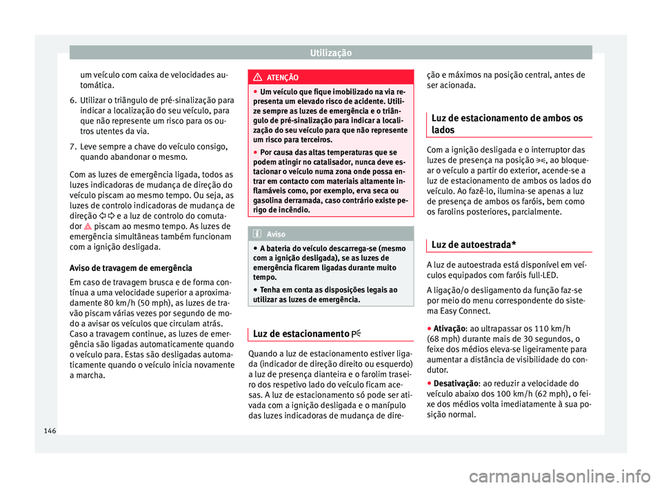 Seat Ateca 2017 Manual do proprietário (in Portuguese) Utilização
um veículo com caixa de velocidades au-
t omátic
a.
6. Utilizar o triângulo de pré-sinalização para indicar a loc
alização do seu veículo, para
que não represente um risco para Seat Ateca 2017 Manual do proprietário (in Portuguese) Utilização
um veículo com caixa de velocidades au-
t omátic
a.
6. Utilizar o triângulo de pré-sinalização para indicar a loc
alização do seu veículo, para
que não represente um risco para