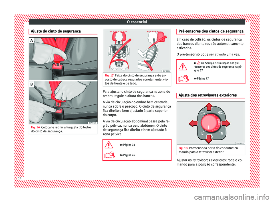 Seat Ateca 2017 Manual do proprietário (in Portuguese) O essencial
Ajuste do cinto de segurança Fig. 16
Colocar e retirar a lingueta do fecho
do c int
o de segurança. Fig. 17
Faixa do cinto de segurança e do en-
c o
sto de cabeça regulados corretamen Seat Ateca 2017 Manual do proprietário (in Portuguese) O essencial
Ajuste do cinto de segurança Fig. 16
Colocar e retirar a lingueta do fecho
do c int
o de segurança. Fig. 17
Faixa do cinto de segurança e do en-
c o
sto de cabeça regulados corretamen