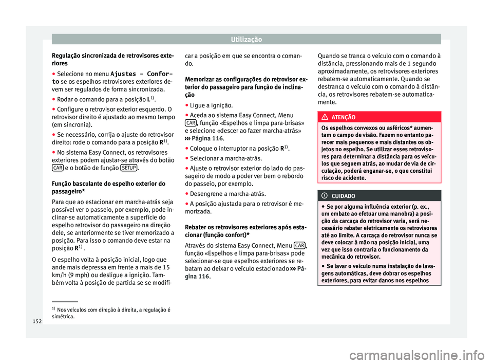 Seat Ateca 2017 Manual do proprietário (in Portuguese) Utilização
Regulação sincronizada de retrovisores exte-
rior e
s
● Selecione no menu Ajustes - Confor-
to se os
espelhos retrovisores exteriores de-
vem ser regulados de forma sincronizada.
Seat Ateca 2017 Manual do proprietário (in Portuguese) Utilização
Regulação sincronizada de retrovisores exte-
rior e
s
● Selecione no menu Ajustes - Confor-
to se os
espelhos retrovisores exteriores de-
vem ser regulados de forma sincronizada.