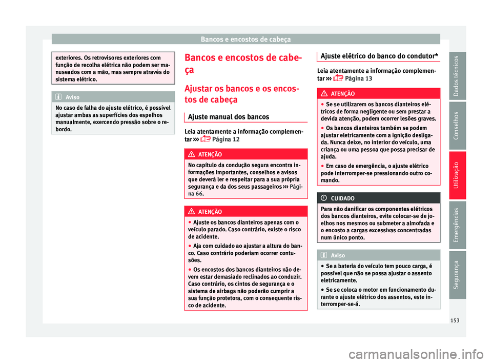 Seat Ateca 2017 Manual do proprietário (in Portuguese) Bancos e encostos de cabeça
exteriores. Os retrovisores exteriores com
f
u
nção de recolha elétrica não podem ser ma-
nuseados com a mão, mas sempre através do
sistema elétrico. Aviso
No caso Seat Ateca 2017 Manual do proprietário (in Portuguese) Bancos e encostos de cabeça
exteriores. Os retrovisores exteriores com
f
u
nção de recolha elétrica não podem ser ma-
nuseados com a mão, mas sempre através do
sistema elétrico. Aviso
No caso