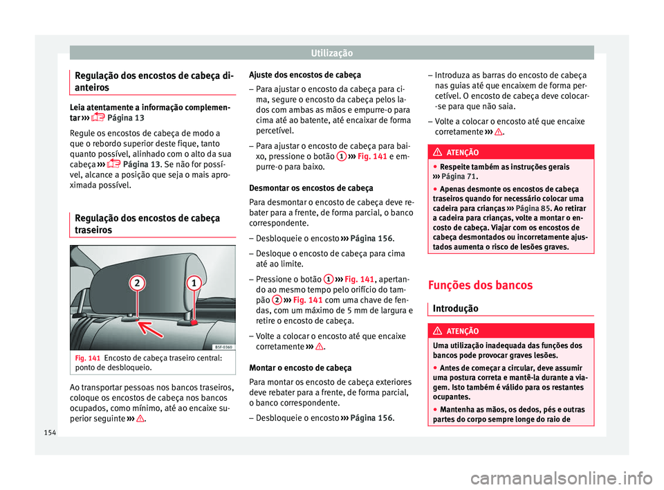 Seat Ateca 2017 Manual do proprietário (in Portuguese) Utilização
Regulação dos encostos de cabeça di-
ant eir
os Leia atentamente a informação complemen-
t
ar
›››
Página 13
Regule os encostos de cabeça de modo a
que o rebordo superi Seat Ateca 2017 Manual do proprietário (in Portuguese) Utilização
Regulação dos encostos de cabeça di-
ant eir
os Leia atentamente a informação complemen-
t
ar
›››
Página 13
Regule os encostos de cabeça de modo a
que o rebordo superi
