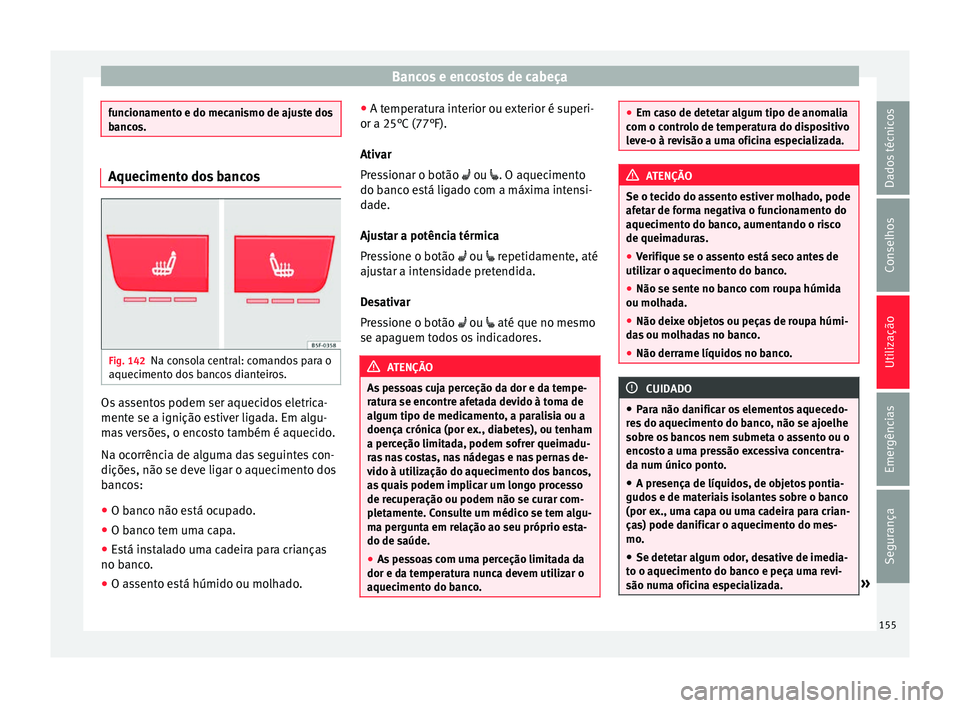 Seat Ateca 2017 Manual do proprietário (in Portuguese) Bancos e encostos de cabeça
funcionamento e do mecanismo de ajuste dos
b
anc
os. Aquecimento dos bancos
Fig. 142
Na consola central: comandos para o
aquec iment
o dos bancos dianteiros. Os assentos Seat Ateca 2017 Manual do proprietário (in Portuguese) Bancos e encostos de cabeça
funcionamento e do mecanismo de ajuste dos
b
anc
os. Aquecimento dos bancos
Fig. 142
Na consola central: comandos para o
aquec iment
o dos bancos dianteiros. Os assentos
