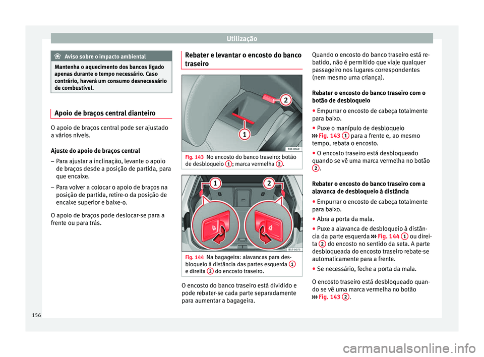 Seat Ateca 2017 Manual do proprietário (in Portuguese) Utilização
Aviso sobre o impacto ambiental
Mantenha o aquecimento dos bancos ligado
apen a
s durante o tempo necessário. Caso
contrário, haverá um consumo desnecessário
de combustível. Apoio de Seat Ateca 2017 Manual do proprietário (in Portuguese) Utilização
Aviso sobre o impacto ambiental
Mantenha o aquecimento dos bancos ligado
apen a
s durante o tempo necessário. Caso
contrário, haverá um consumo desnecessário
de combustível. Apoio de