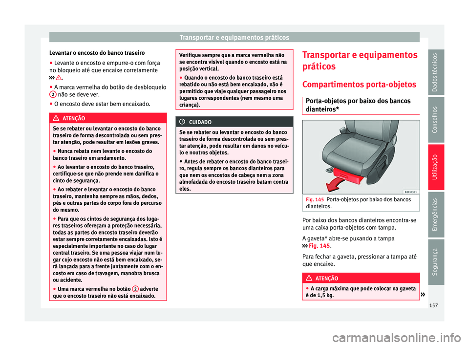 Seat Ateca 2017 Manual do proprietário (in Portuguese) Transportar e equipamentos práticos
Levantar o encosto do banco traseiro
● Levante o encosto e empurre-o com força
no b loqueio até que enc
aixe corretamente
››› .
● A marca vermelha do Seat Ateca 2017 Manual do proprietário (in Portuguese) Transportar e equipamentos práticos
Levantar o encosto do banco traseiro
● Levante o encosto e empurre-o com força
no b loqueio até que enc
aixe corretamente
››› .
● A marca vermelha do