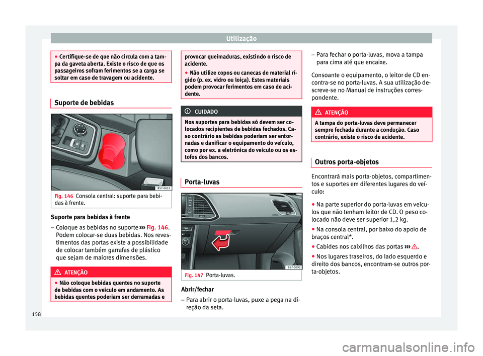Seat Ateca 2017 Manual do proprietário (in Portuguese) Utilização
●
Cer
tifique-se de que não circula com a tam-
pa da gaveta aberta. Existe o risco de que os
passageiros sofram ferimentos se a carga se
soltar em caso de travagem ou acidente. Suporte Seat Ateca 2017 Manual do proprietário (in Portuguese) Utilização
●
Cer
tifique-se de que não circula com a tam-
pa da gaveta aberta. Existe o risco de que os
passageiros sofram ferimentos se a carga se
soltar em caso de travagem ou acidente. Suporte