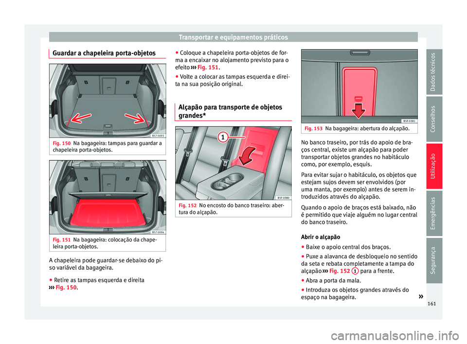 Seat Ateca 2017 Manual do proprietário (in Portuguese) Transportar e equipamentos práticos
Guardar a chapeleira porta-objetos Fig. 150
Na bagageira: tampas para guardar a
c h
apeleira porta-objetos. Fig. 151
Na bagageira: colocação da chape-
l eir
a p Seat Ateca 2017 Manual do proprietário (in Portuguese) Transportar e equipamentos práticos
Guardar a chapeleira porta-objetos Fig. 150
Na bagageira: tampas para guardar a
c h
apeleira porta-objetos. Fig. 151
Na bagageira: colocação da chape-
l eir
a p