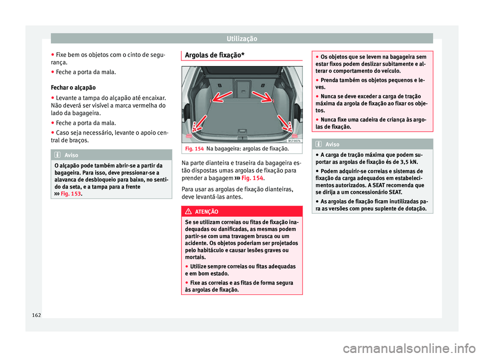 Seat Ateca 2017 Manual do proprietário (in Portuguese) Utilização
● Fix
e bem os objetos com o cinto de segu-
rança.
● Feche a porta da mala.
Fec
har o alçapão
● Levante a tampa do alçapão até encaixar.
Não deverá ser
visível a marca v Seat Ateca 2017 Manual do proprietário (in Portuguese) Utilização
● Fix
e bem os objetos com o cinto de segu-
rança.
● Feche a porta da mala.
Fec
har o alçapão
● Levante a tampa do alçapão até encaixar.
Não deverá ser
visível a marca v